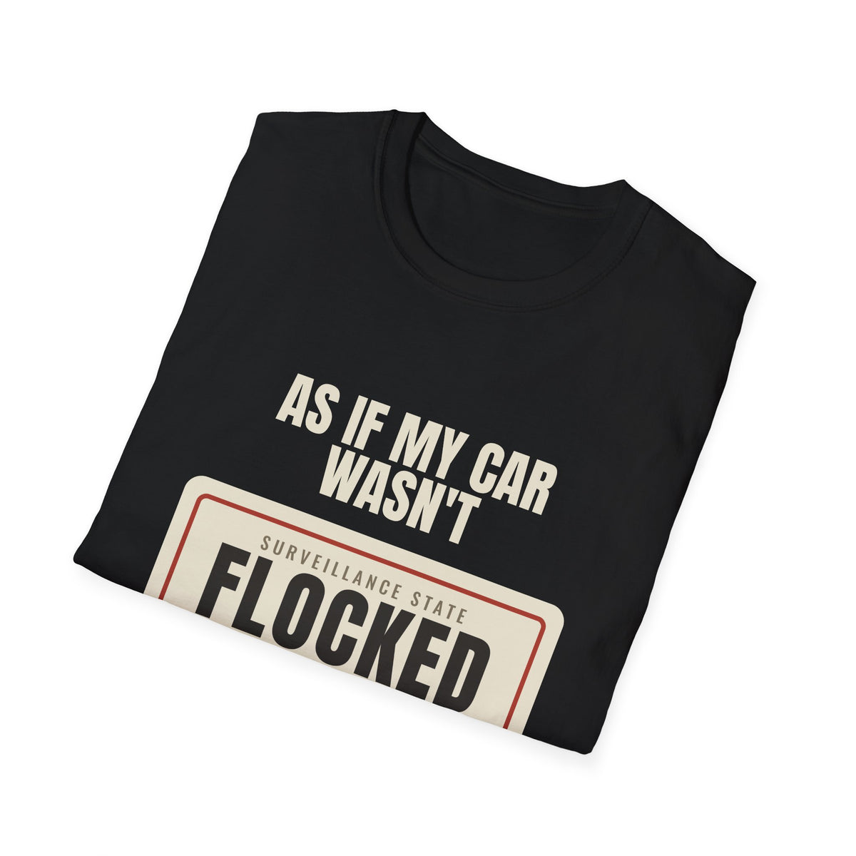 As If My Car Wasn't Flocked Enough - Funny Surveillance Tee
