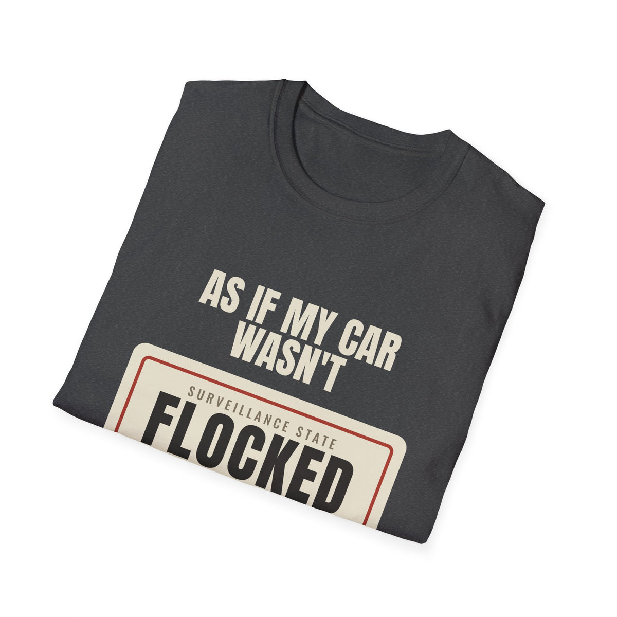 As If My Car Wasn't Flocked Enough - Funny Surveillance Tee